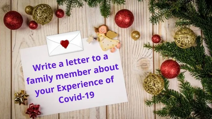 Write a letter to a family member about your Experience of Covid-19