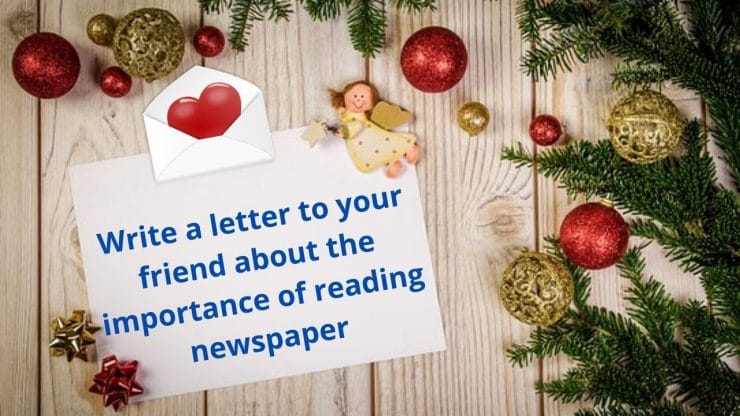 Write a letter to your friend about the importance of reading newspaper