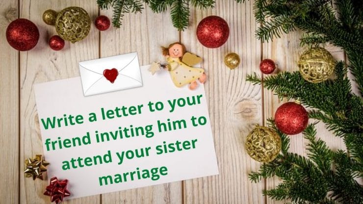 Write a letter to your friend inviting him to attend your sister marriage