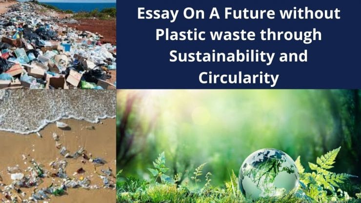 Essay On A Future without Plastic waste through Sustainability and Circularity