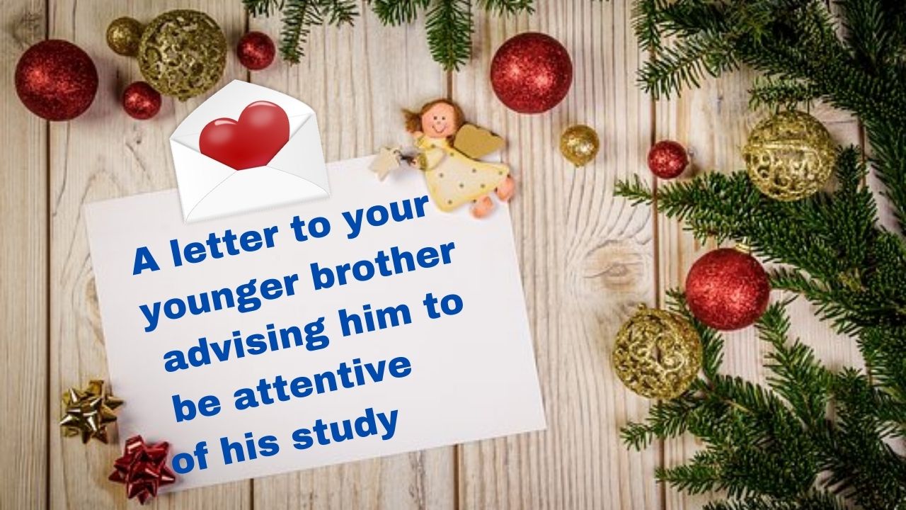 A letter to your younger brother advising him to be attentive of his study