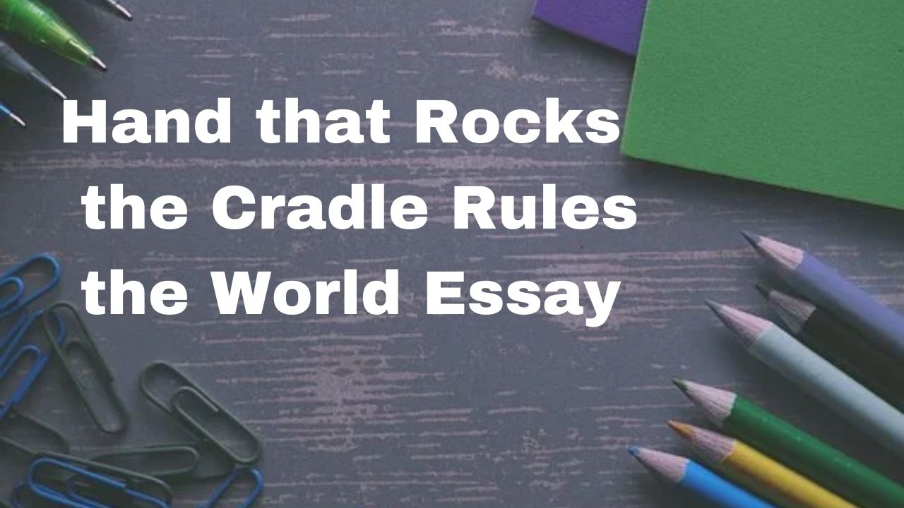 Hand that Rocks the Cradle Rules the World Essay In English