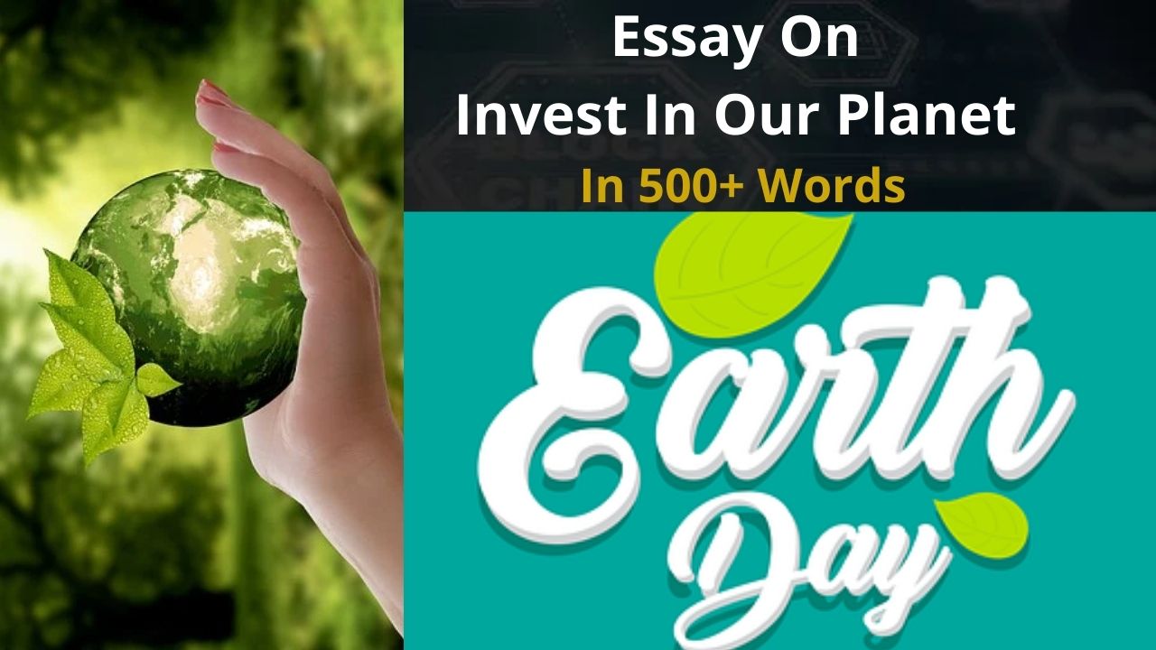 Essay On Invest In Our Planet In 500+ Words