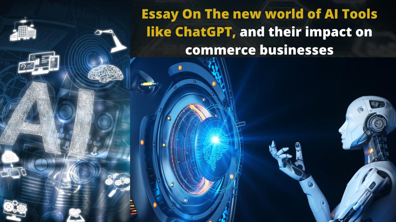 Essay On The new world of AI Tools like ChatGPT, and their impact on commerce businesses