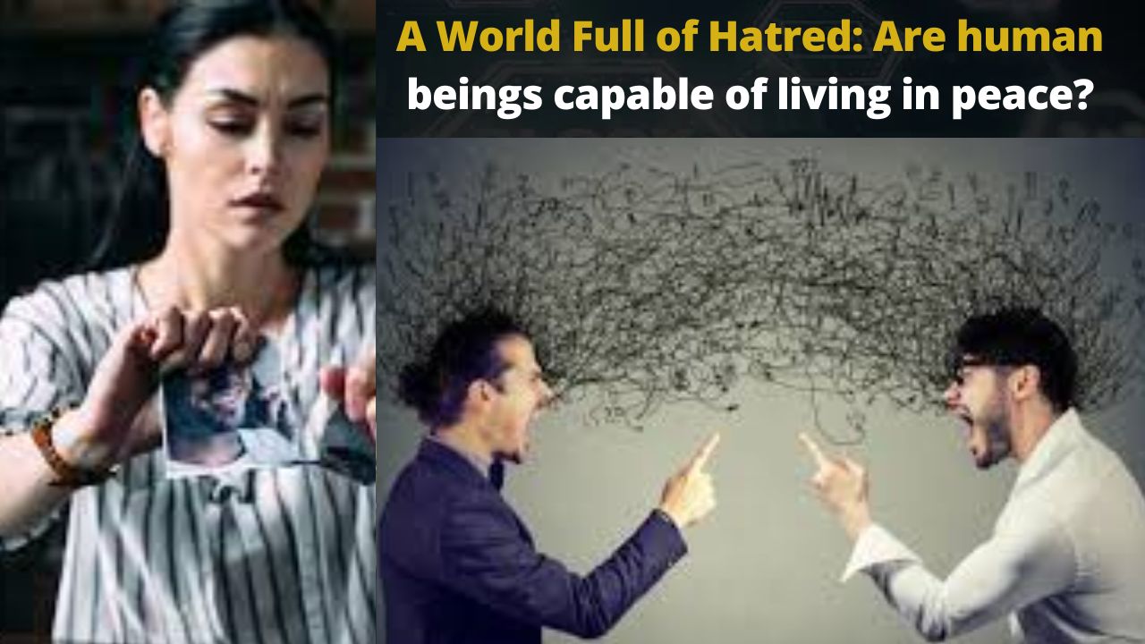 A World Full of Hatred: Are human beings capable of living in peace?