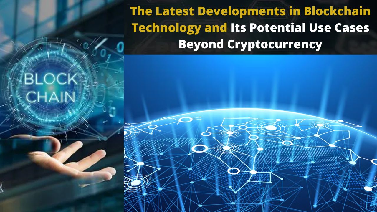 The Latest Developments in Blockchain Technology and Its Potential Use Cases Beyond Cryptocurrency