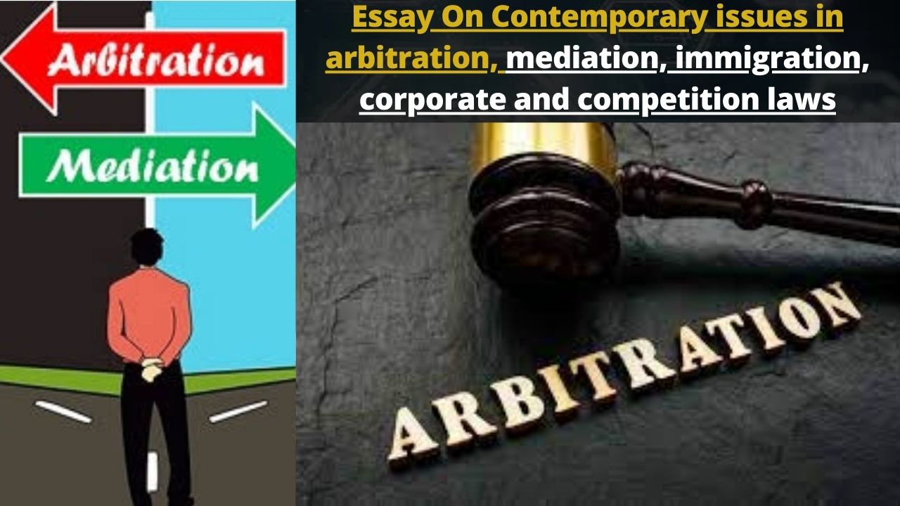 Essay On Contemporary issues in arbitration, mediation, immigration, corporate and competition laws