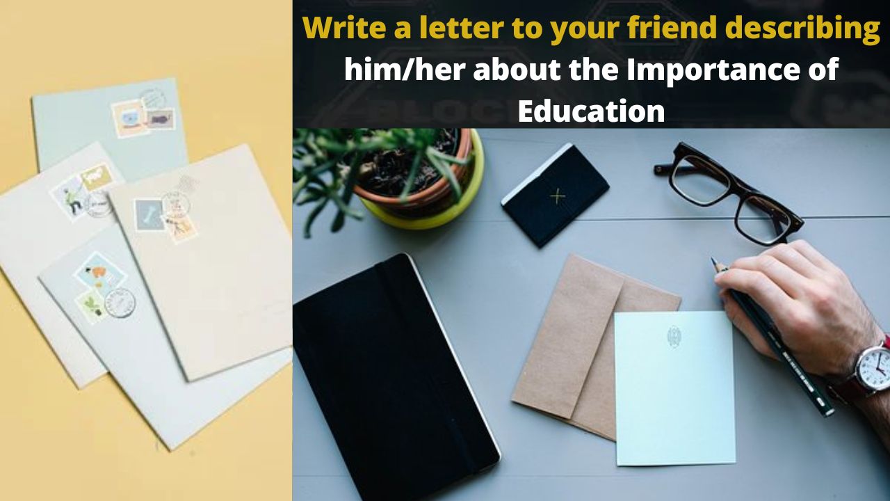 Write a letter to your friend describing him/her about the Importance of Education​
