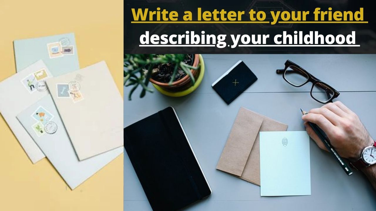 Write a letter to your friend describing your childhood ​