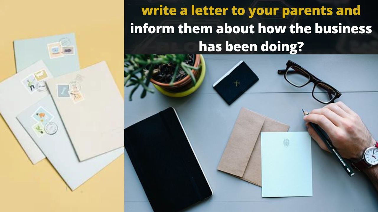 write a letter to your parents and inform them about how the business has been doing_