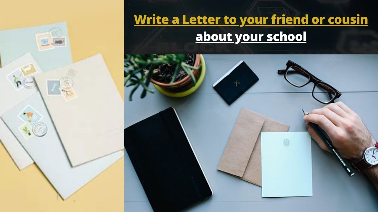 Write a Letter to your friend or cousin about your school