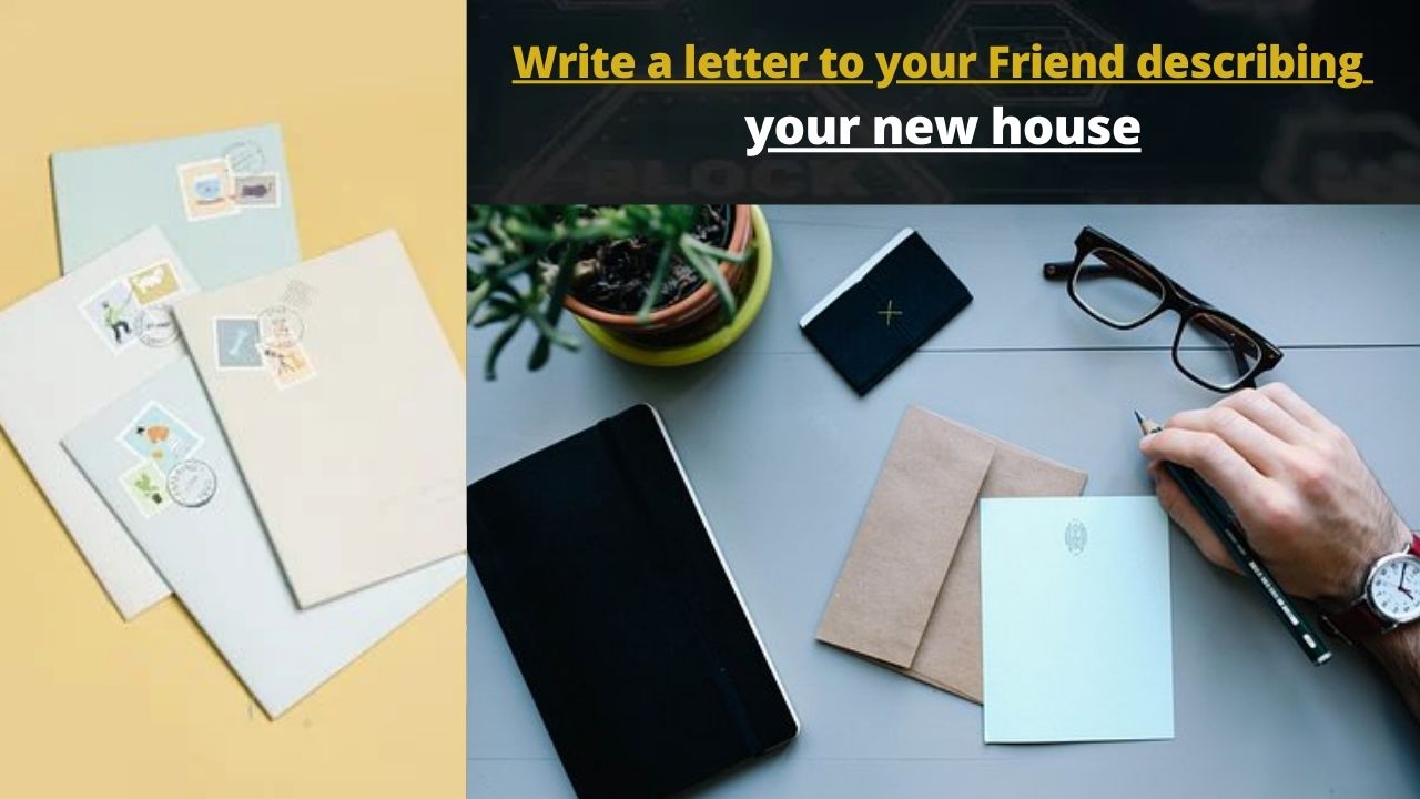 Write a letter to your Friend describing your new house