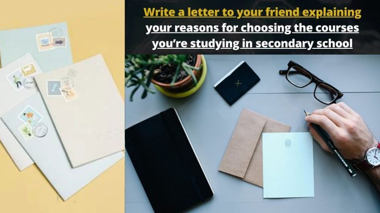 Write a letter to your friend explaining your reasons for choosing the courses you’re studying in secondary school
