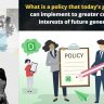 What is a policy that today’s governments can implement to greater consider the interests of future generations?